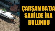 Çarşamba’da Sahilde İHA Bulundu