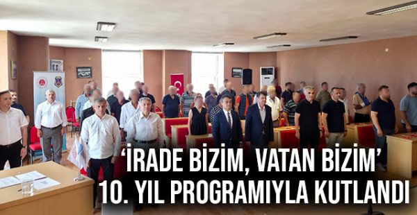 ‘İrade Bizim, Vatan Bizim’ 10. Yıl Programıyla Kutlandı