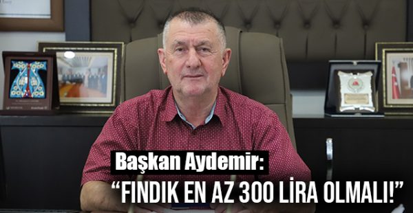 “Fındık En Az 300 Lira Olmalı!”