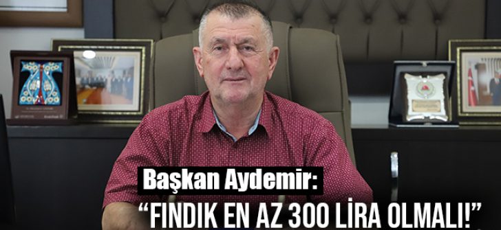“Fındık En Az 300 Lira Olmalı!”
