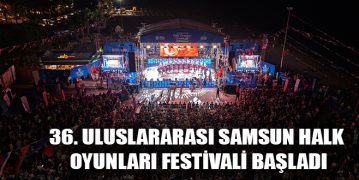 36. Uluslararası Samsun Halk Oyunları Festivali Başladı