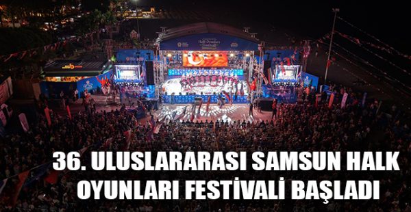 36. Uluslararası Samsun Halk Oyunları Festivali Başladı