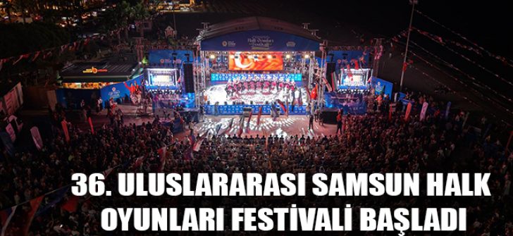 36. Uluslararası Samsun Halk Oyunları Festivali Başladı