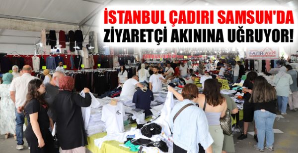 İstanbul Çadırı Samsun’da Ziyaretçi Akınına Uğruyor!
