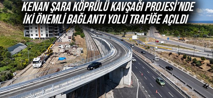 Kenan Şara Köprülü Kavşağı Projesi’nde İki Önemli Bağlantı Yolu Trafiğe Açıldı