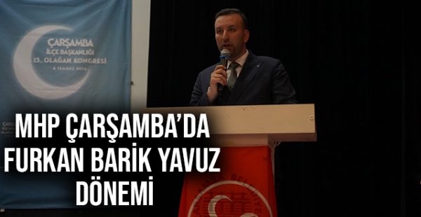 MHP Çarşamba’da Furkan Barik Yavuz Dönemi