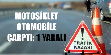Motosiklet Otomobile Çarptı: 1 Yaralı