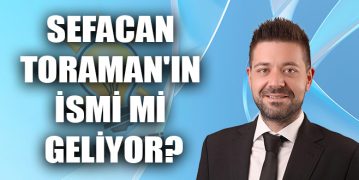 Sefacan Toraman’ın İsmi Mi Geliyor?