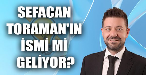 Sefacan Toraman’ın İsmi Mi Geliyor?