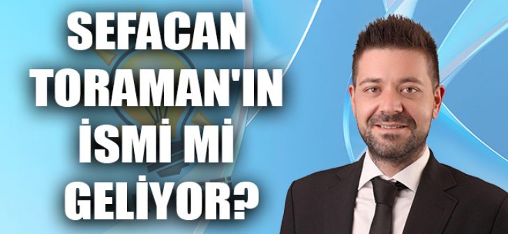 Sefacan Toraman’ın İsmi Mi Geliyor?