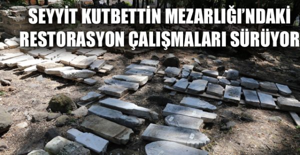 Seyyit Kutbettin Mezarlığı’ndaki Restorasyon Çalışmaları Sürüyor