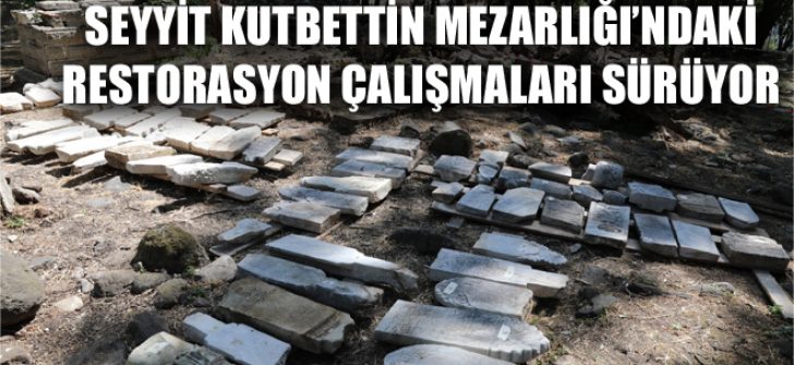 Seyyit Kutbettin Mezarlığı’ndaki Restorasyon Çalışmaları Sürüyor