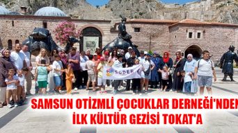 Samsun Otizmli Çocuklar Derneği’nden İlk Kültür Gezisi Tokat’a