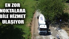 En Zor Noktalara Bile Hizmet Ulaşıyor