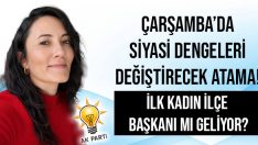 Çarşamba’da Siyasi Dengeleri Değiştirecek Atama! İlk Kadın İlçe Başkanı mı Geliyor?