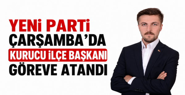 Yeni Parti Çarşamba’da Kurucu İlçe Başkanı Göreve Atandı