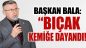 Başkan Bala: “Bıçak Kemiğe Dayandı!”