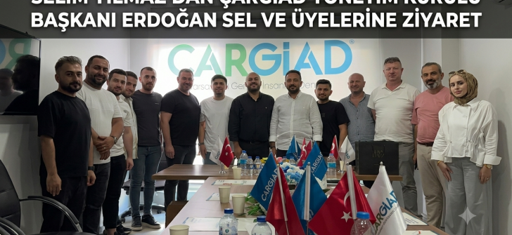 Selim Yılmaz’dan ÇARGİAD yönetim kurulu başkanı Erdoğan Sel ve üyelerine ziyaret
