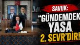 Savuk: “Gündemdeki Yasa 2. Sevr’dir!”