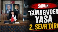 Savuk: “Gündemdeki Yasa 2. Sevr’dir!”