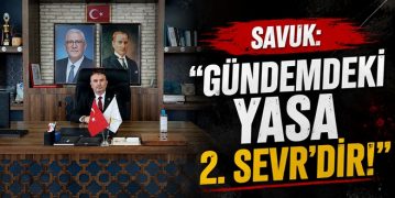 Savuk: “Gündemdeki Yasa 2. Sevr’dir!”