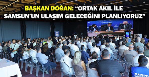 Başkan Doğan: “Ortak Akıl İle Samsun’un Ulaşım Geleceğini Planlıyoruz”