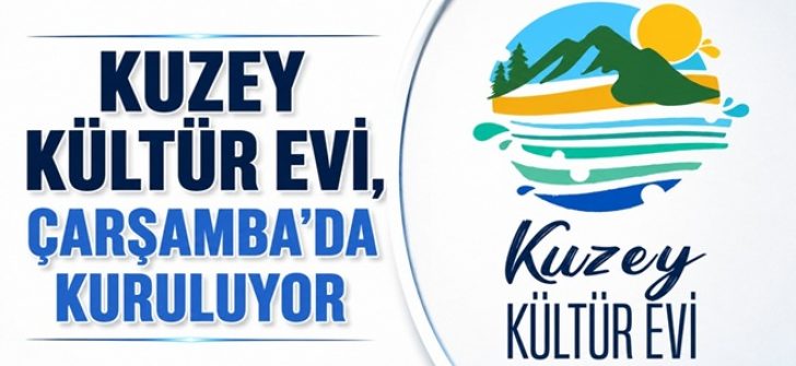 Kuzey Kültür Evi, Çarşamba’da Kuruluyor