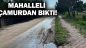 Mahalleli Çamurdan Bıktı!