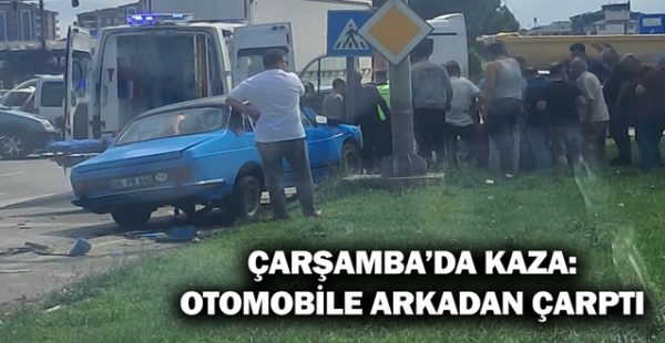 Çarşamba’da Kaza: Otomobile Arkadan Çarptı