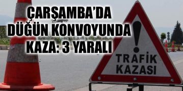 Çarşamba’da Düğün Konvoyunda Kaza: 3 Yaralı