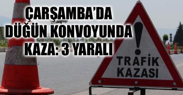 Çarşamba’da Düğün Konvoyunda Kaza: 3 Yaralı
