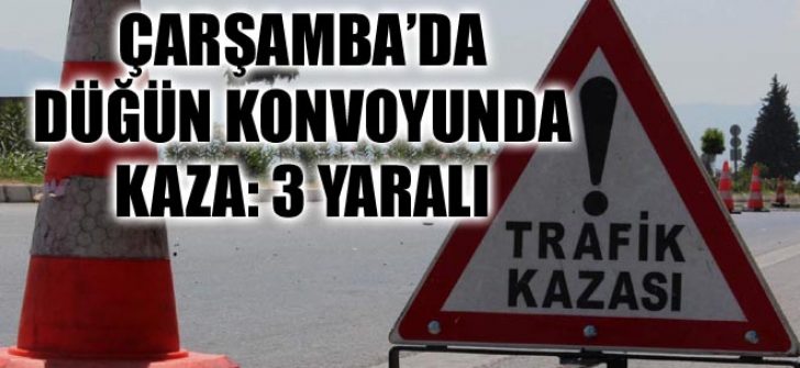 Çarşamba’da Düğün Konvoyunda Kaza: 3 Yaralı