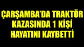 Çarşamba’da Traktör Kazasında 1 Kişi Hayatını Kaybetti