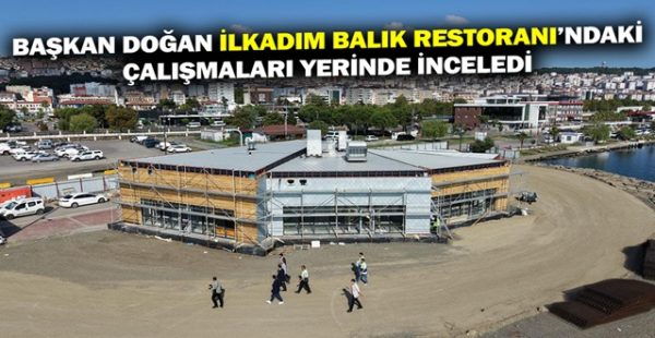 Başkan Doğan İlkadım Balık Restoranı’ndaki Çalışmaları Yerinde İnceledi