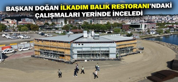 Başkan Doğan İlkadım Balık Restoranı’ndaki Çalışmaları Yerinde İnceledi