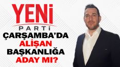 Yeni Parti Çarşamba’da Alişan Başkanlığa Aday Mı?