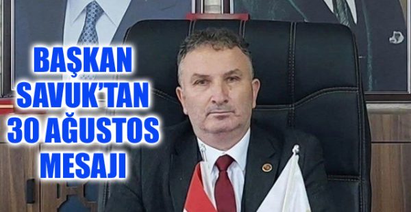 Başkan Savuk’tan 30 Ağustos Mesajı