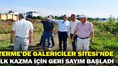 Terme’de Galericiler Sitesi’nde İlk Kazma İçin Geri Sayım Başladı