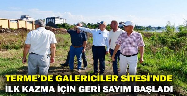 Terme’de Galericiler Sitesi’nde İlk Kazma İçin Geri Sayım Başladı