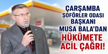 Çarşamba Şoförler Odası Başkanı Musa Bala’dan Hükümete Acil Çağrı!
