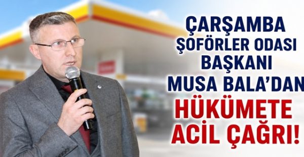 Çarşamba Şoförler Odası Başkanı Musa Bala’dan Hükümete Acil Çağrı!