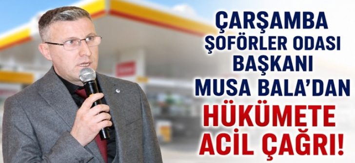 Çarşamba Şoförler Odası Başkanı Musa Bala’dan Hükümete Acil Çağrı!