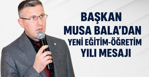 Başkan Musa Bala’dan Yeni Eğitim-Öğretim Yılı Mesajı