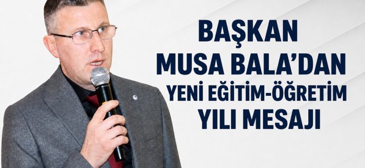 Başkan Musa Bala’dan Yeni Eğitim-Öğretim Yılı Mesajı