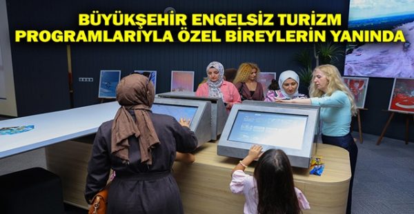Büyükşehir Engelsiz Turizm Programlarıyla Özel Bireylerin Yanında