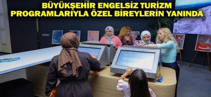 Büyükşehir Engelsiz Turizm Programlarıyla Özel Bireylerin Yanında