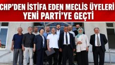 CHP’den İstifa Eden Meclis Üyeleri Yeni Parti’ye Geçti