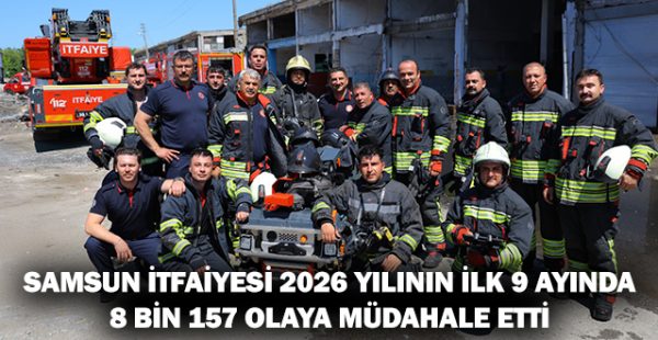 Samsun İtfaiyesi 2026 Yılının İlk 9 Ayında 8 Bin 157 Olaya Müdahale Etti