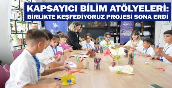 Kapsayıcı Bilim Atölyeleri: Birlikte Keşfediyoruz Projesi Sona Erdi