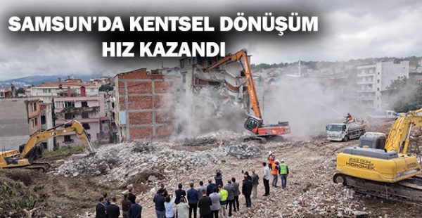 Samsun’da Kentsel Dönüşüm Hız Kazandı